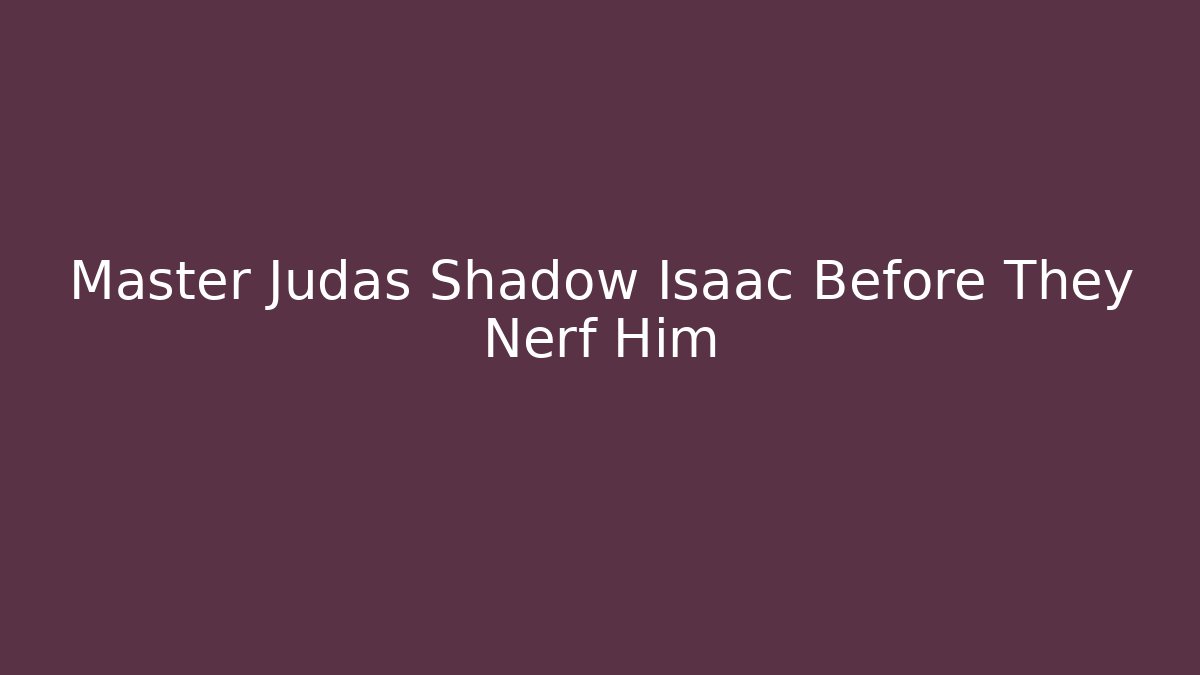 Master Judas Shadow Isaac Before They Nerf Him