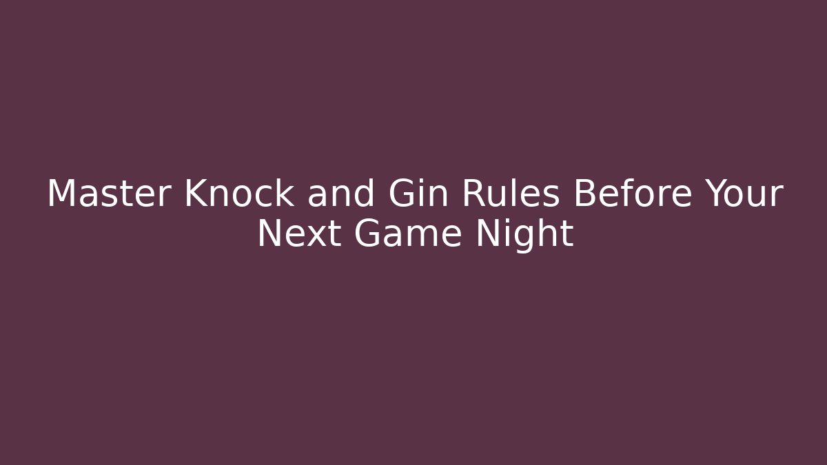 Master Knock and Gin Rules Before Your Next Game Night