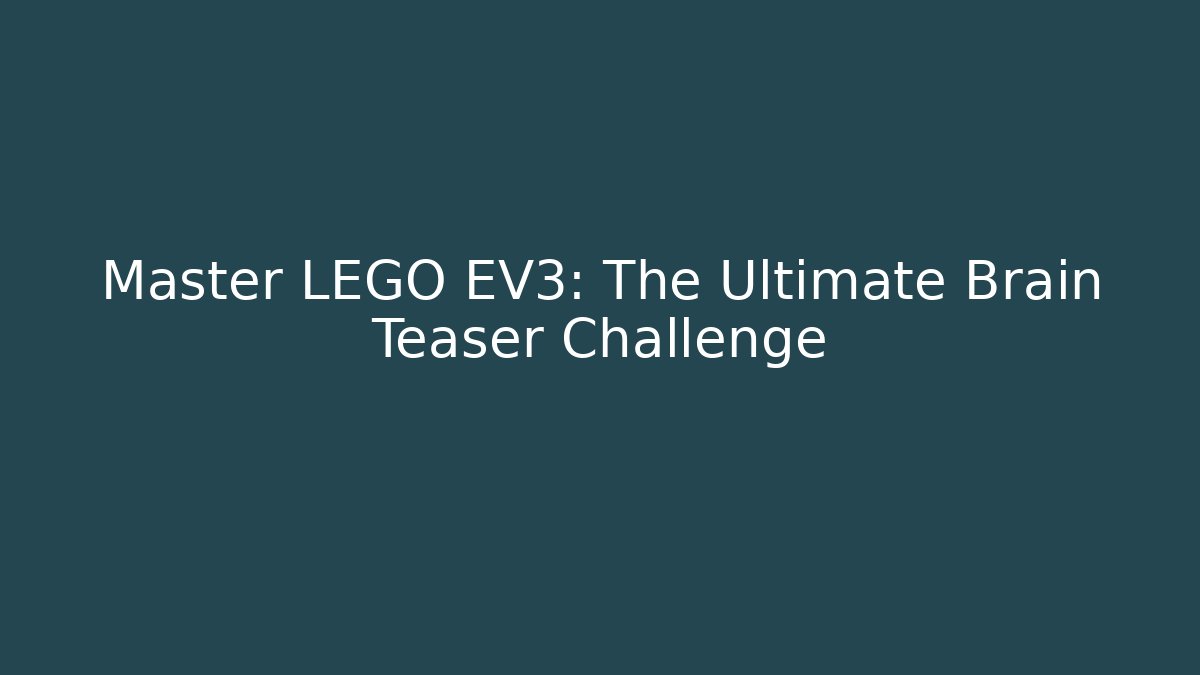 Master LEGO EV3: The Ultimate Brain Teaser Challenge
