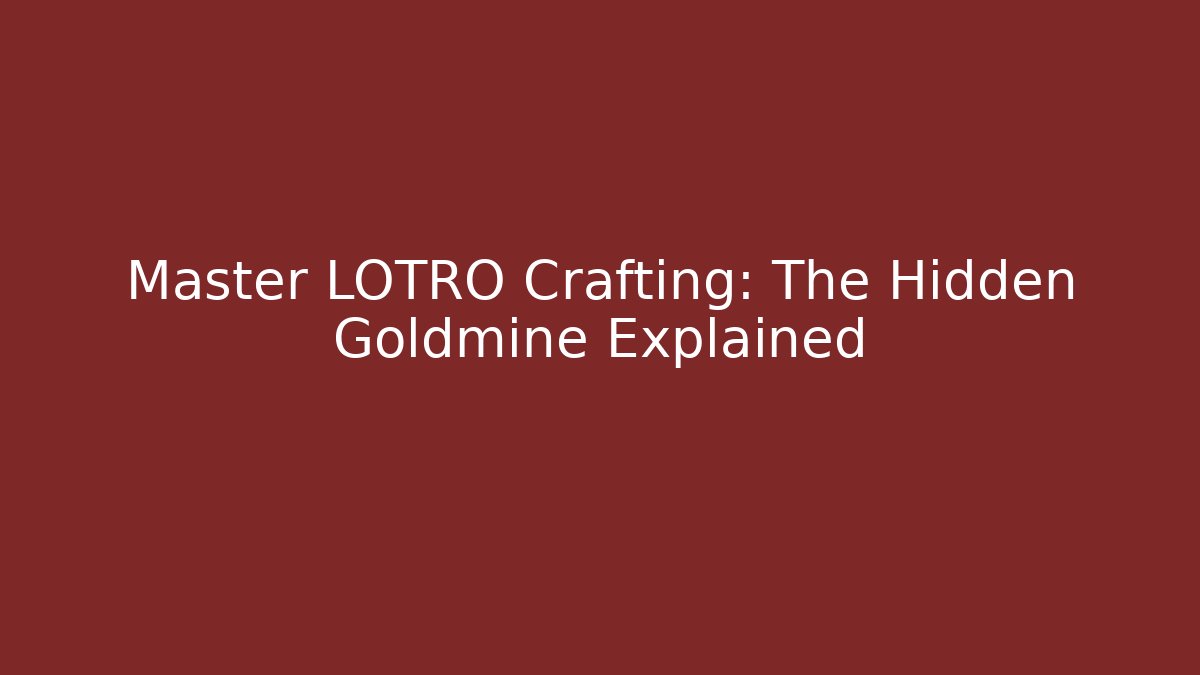 Master LOTRO Crafting: The Hidden Goldmine Explained