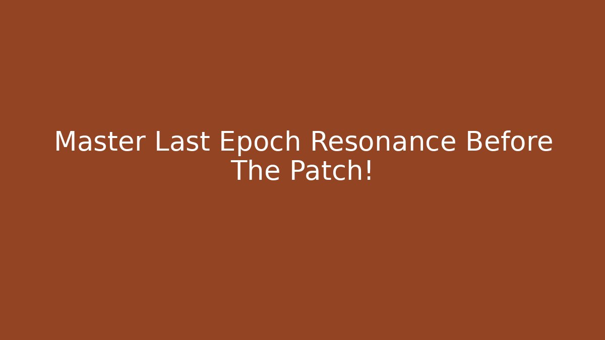 Master Last Epoch Resonance Before The Patch!