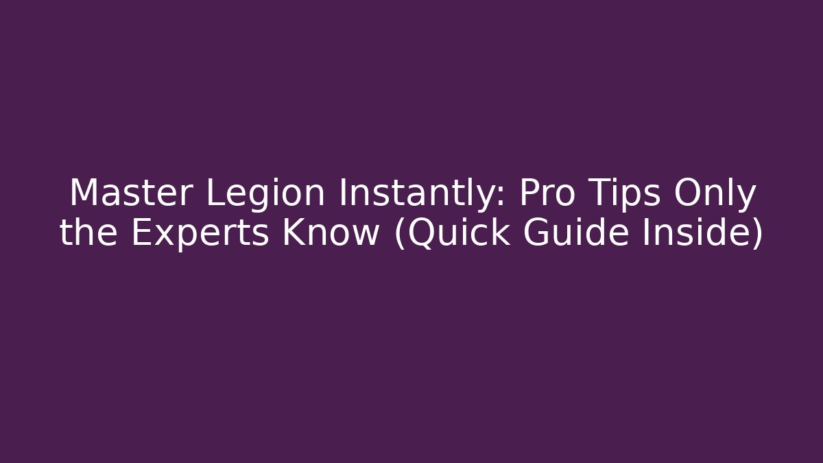 Master Legion Instantly: Pro Tips Only the Experts Know (Quick Guide Inside) - Critter Realm