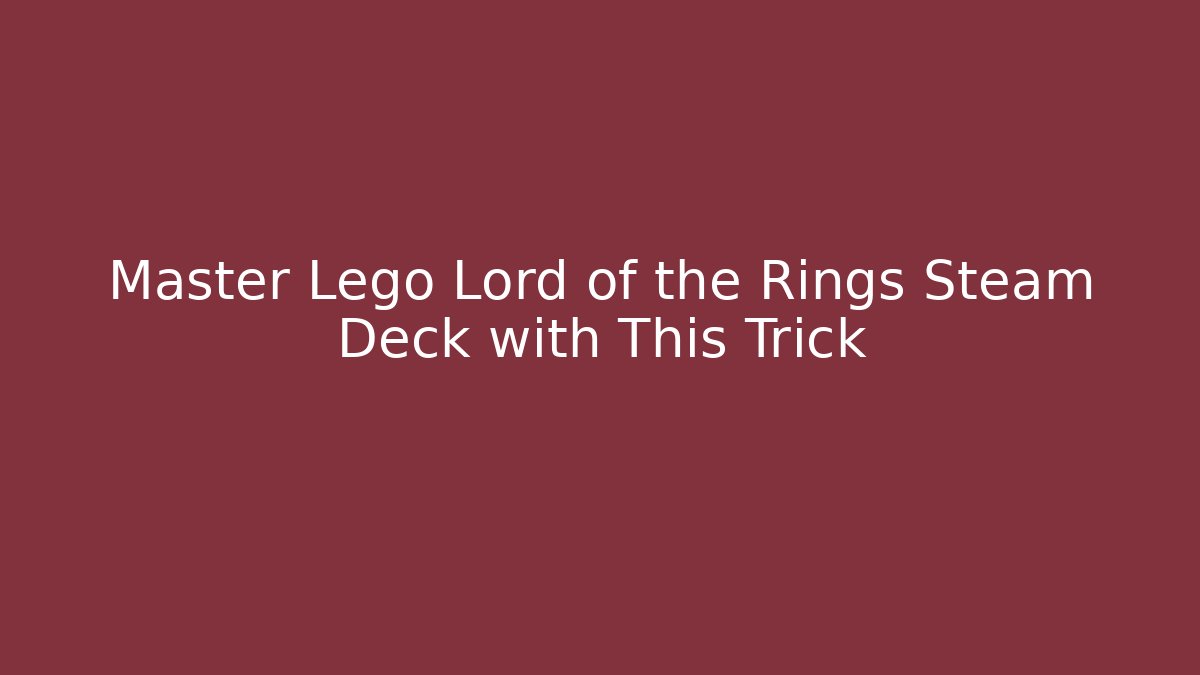 Master Lego Lord of the Rings Steam Deck with This Trick