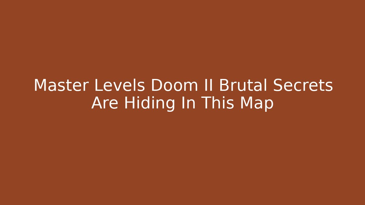 Master Levels Doom II Brutal Secrets Are Hiding In This Map