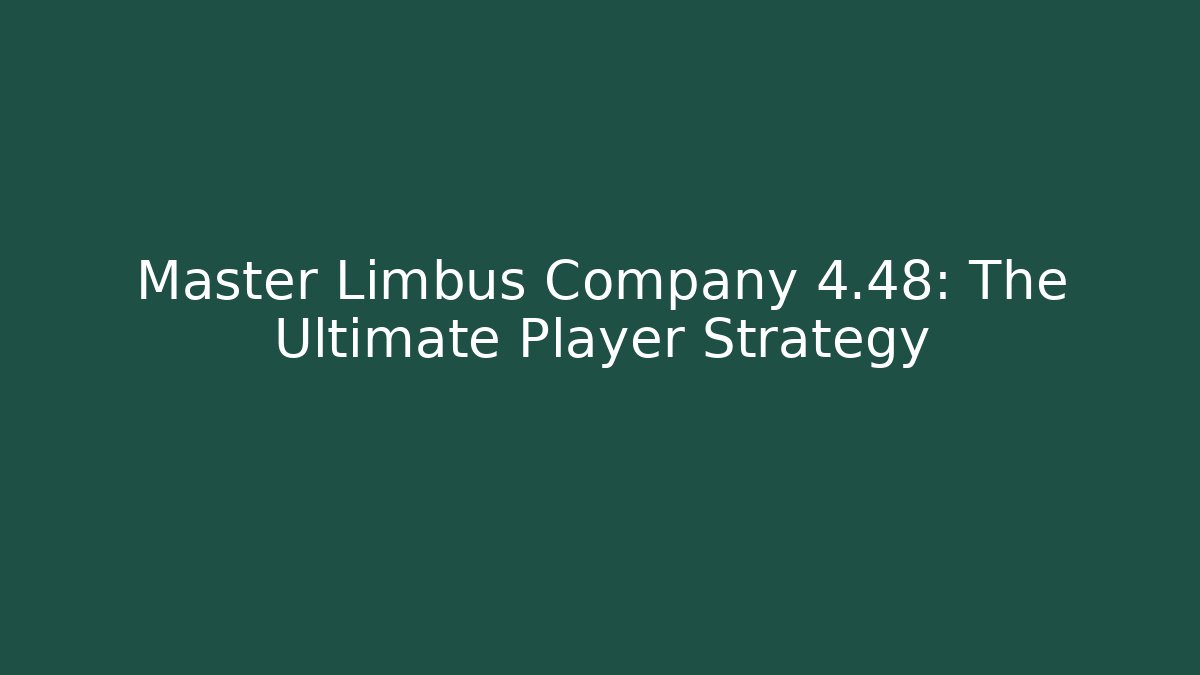 Master Limbus Company 4.48: The Ultimate Player Strategy