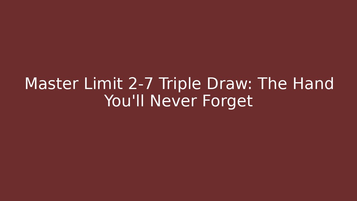 Master Limit 2-7 Triple Draw: The Hand You'll Never Forget