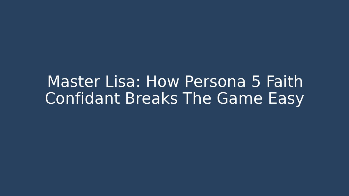 Master Lisa: How Persona 5 Faith Confidant Breaks The Game Easy
