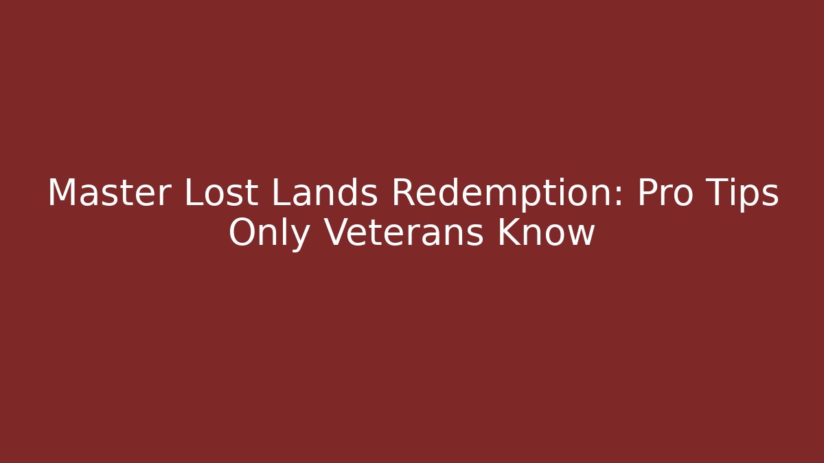 Master Lost Lands Redemption: Pro Tips Only Veterans Know