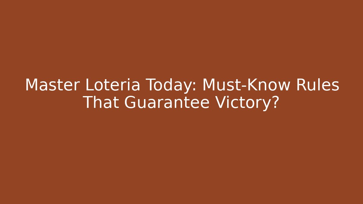 Master Loteria Today: Must-Know Rules That Guarantee Victory?