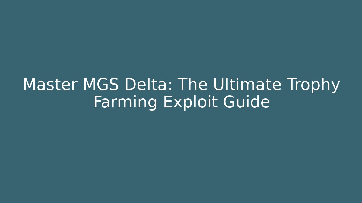 Master MGS Delta: The Ultimate Trophy Farming Exploit Guide - Critter Realm