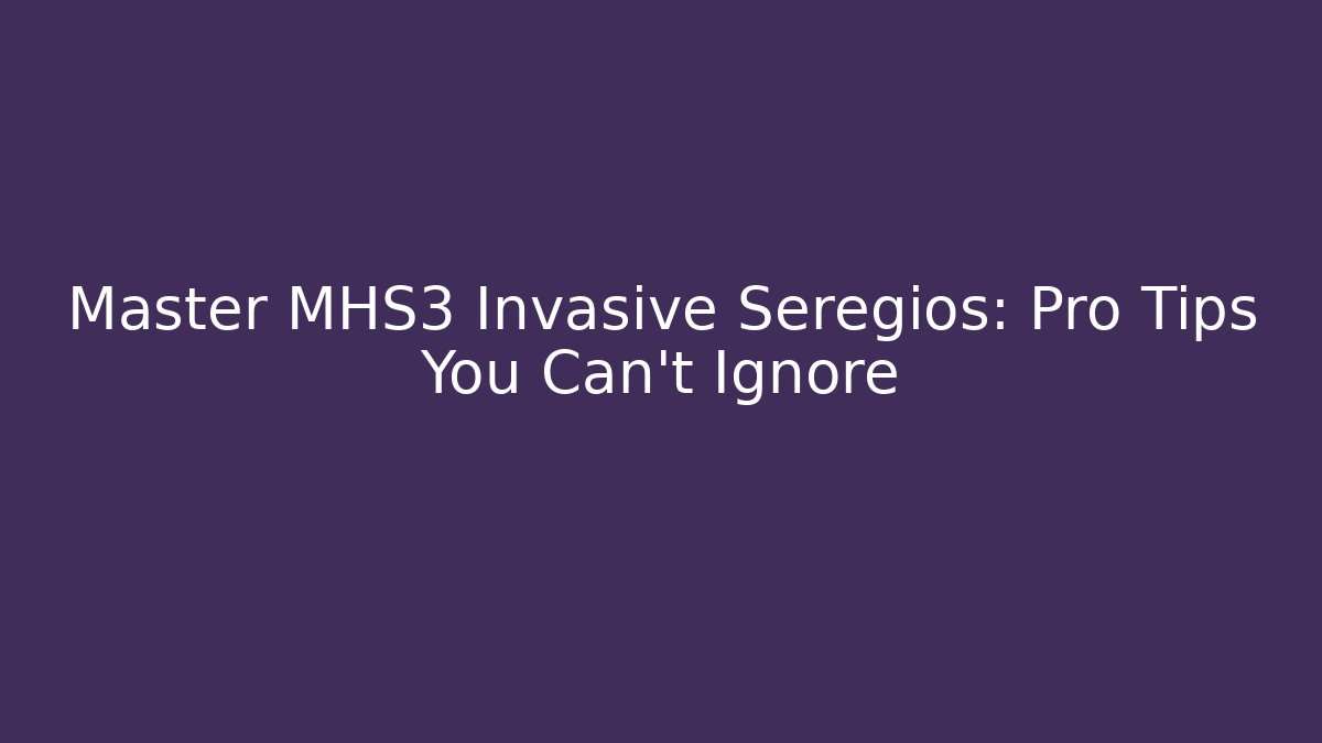 Master MHS3 Invasive Seregios: Pro Tips You Can't Ignore - Critter Realm