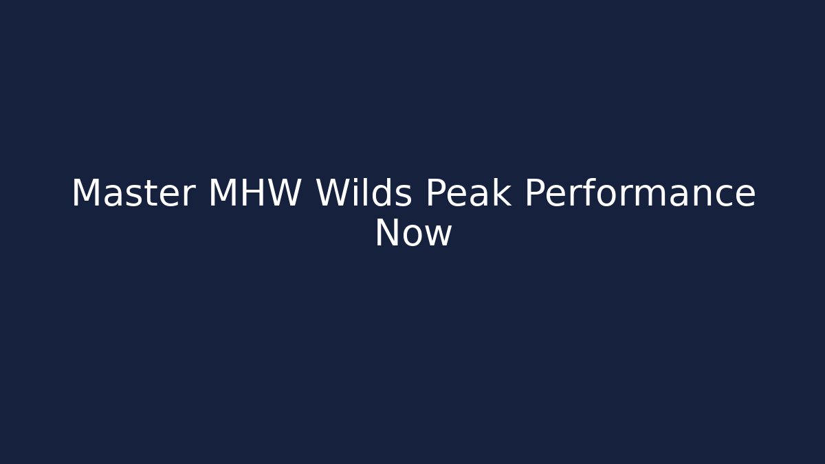 Master MHW Wilds Peak Performance Now