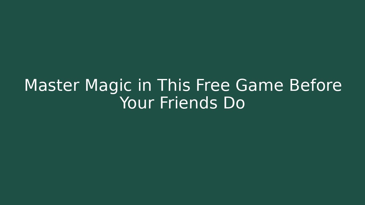 Master Magic in This Free Game Before Your Friends Do