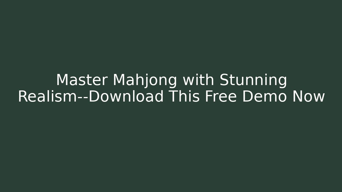 Master Mahjong with Stunning Realism—Download This Free Demo Now