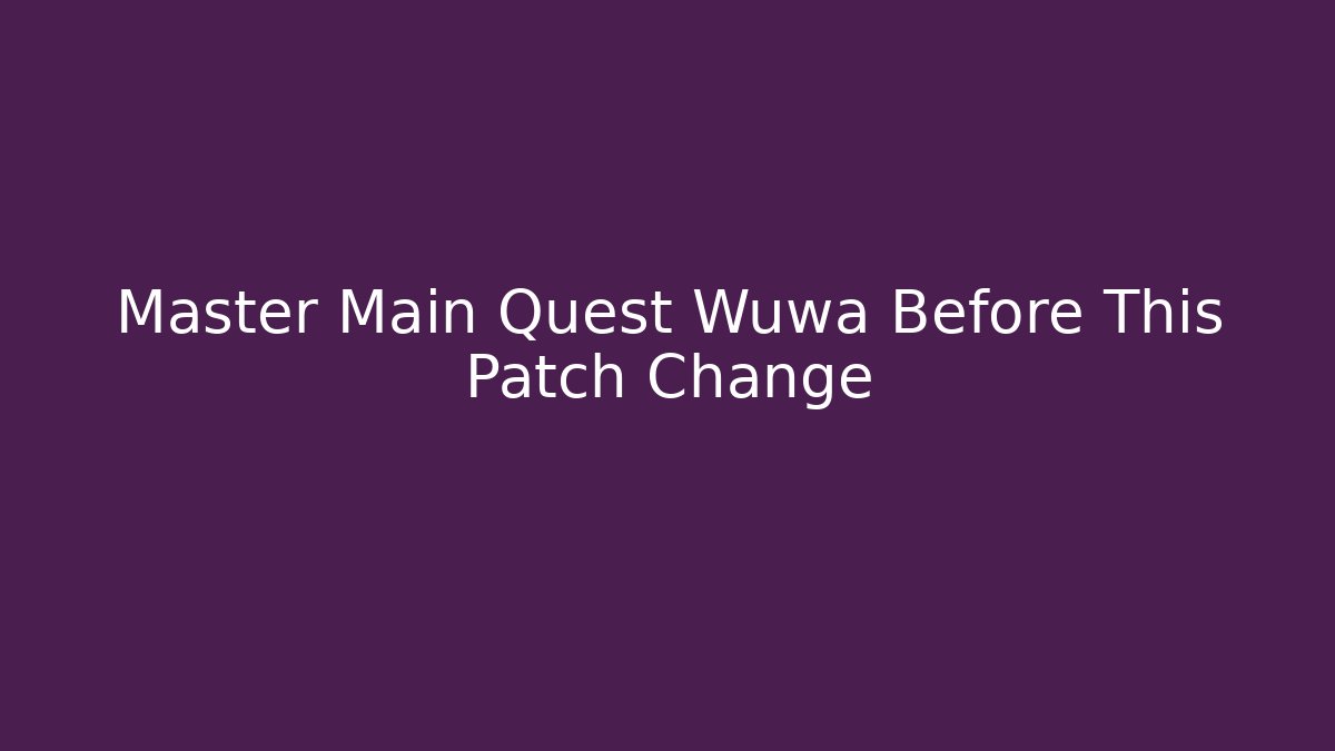 Master Main Quest Wuwa Before This Patch Change