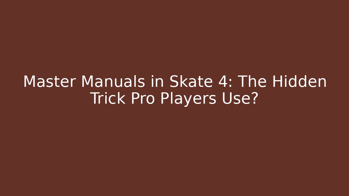 Master Manuals in Skate 4: The Hidden Trick Pro Players Use? - Critter Realm
