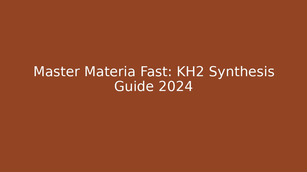 Master Materia Fast: KH2 Synthesis Guide 2024
