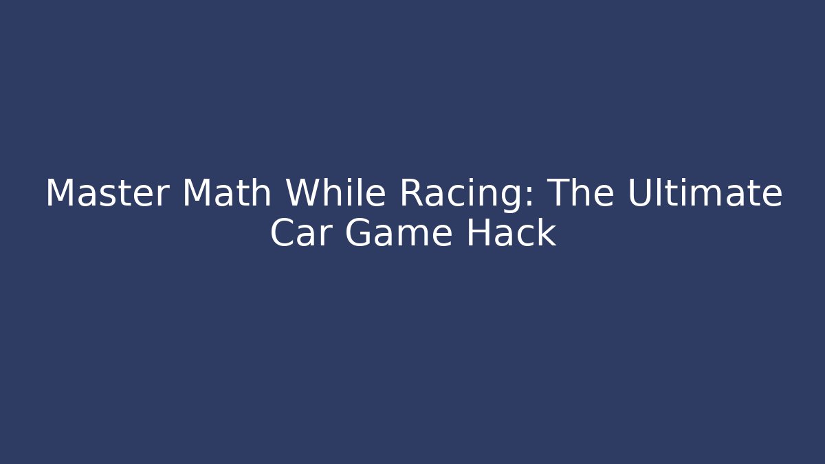Master Math While Racing: The Ultimate Car Game Hack - Critter Realm