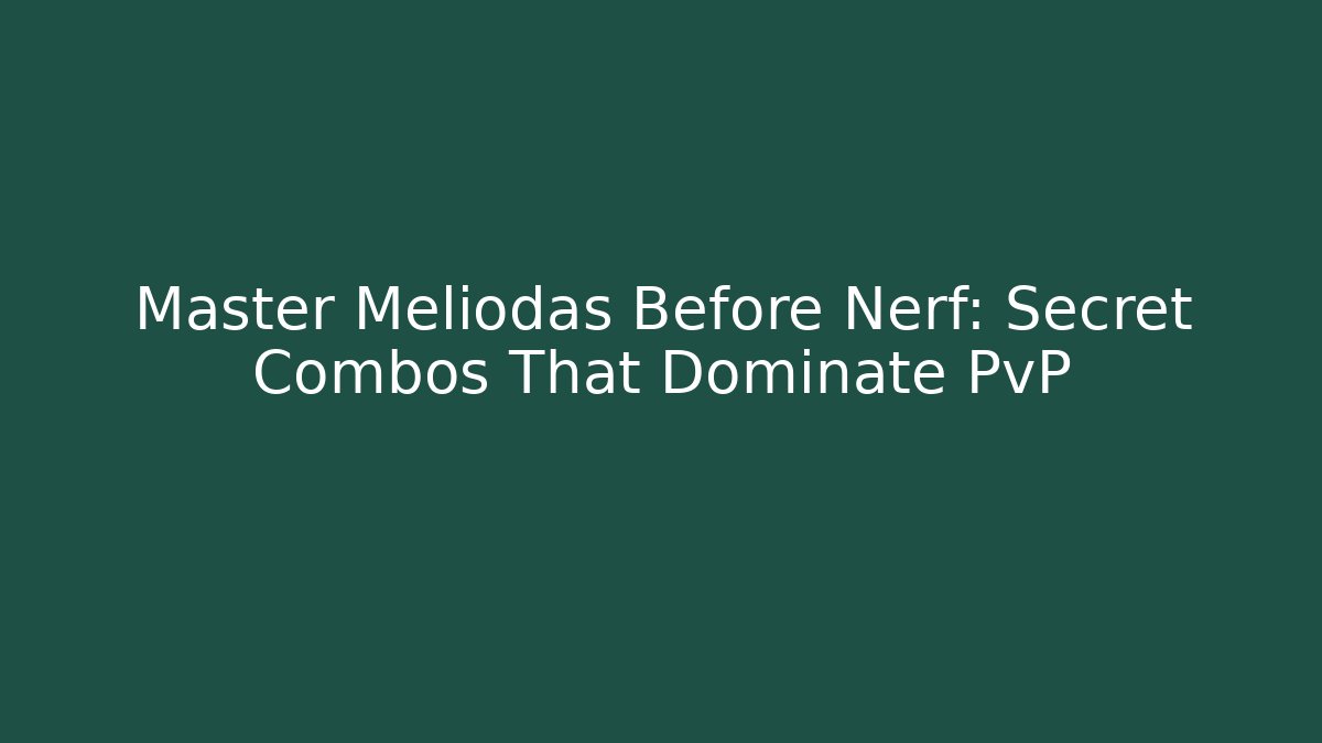 Master Meliodas Before Nerf: Secret Combos That Dominate PvP