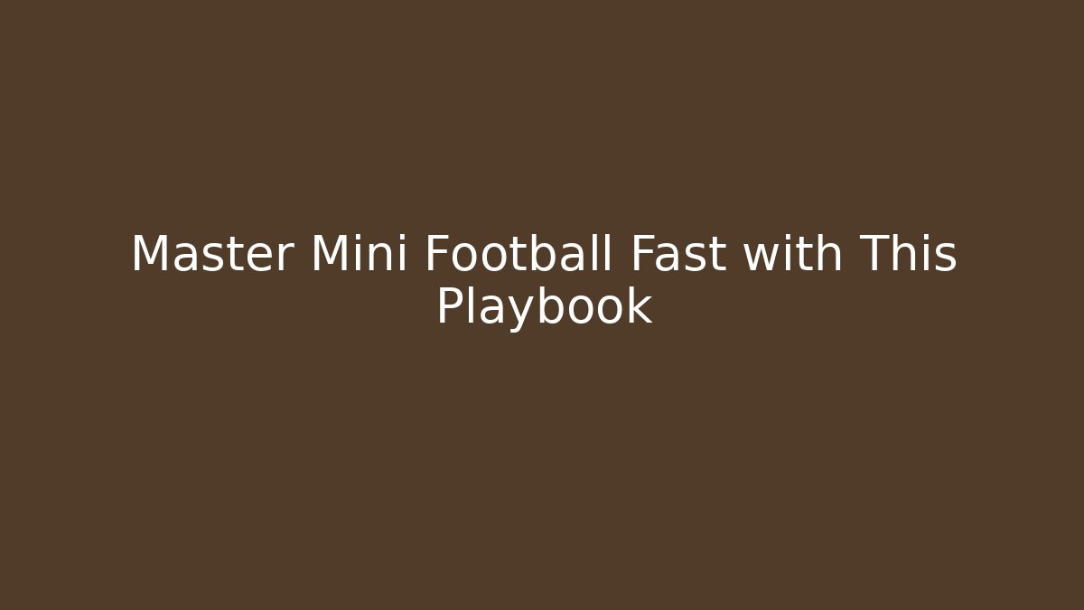 Master Mini Football Fast with This Playbook