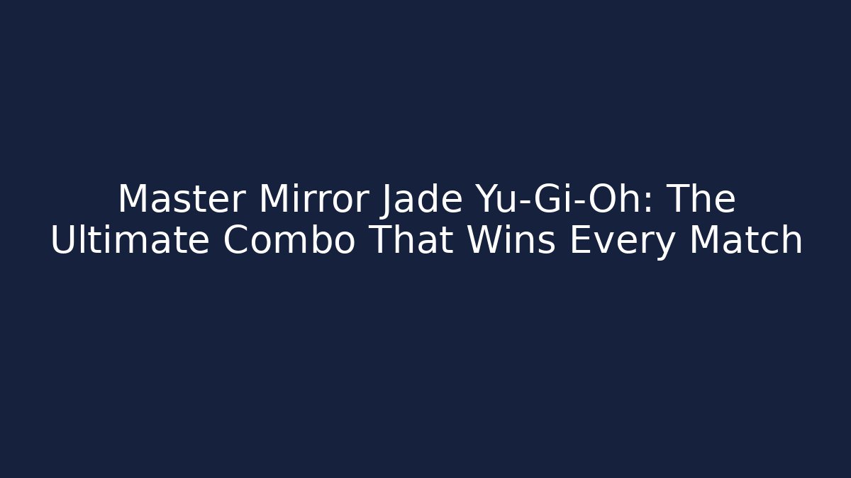 Master Mirror Jade Yu-Gi-Oh: The Ultimate Combo That Wins Every Match