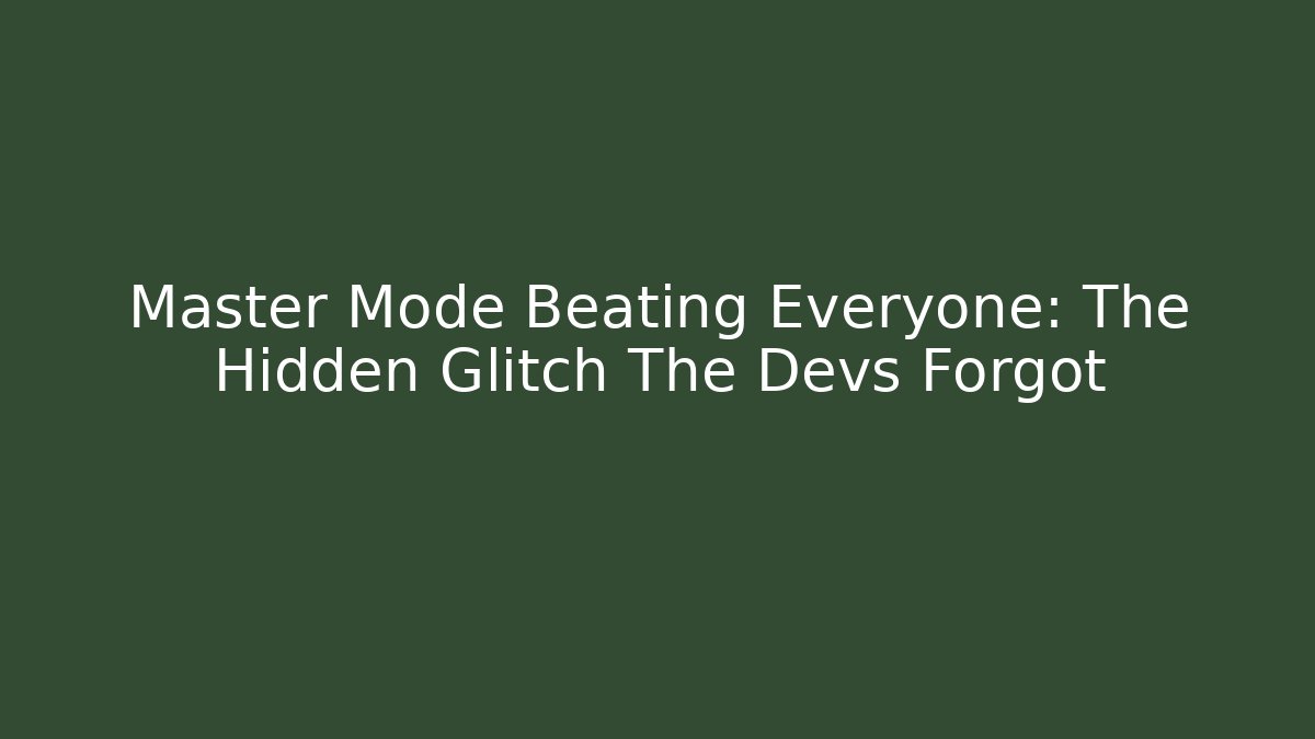 Master Mode Beating Everyone: The Hidden Glitch The Devs Forgot