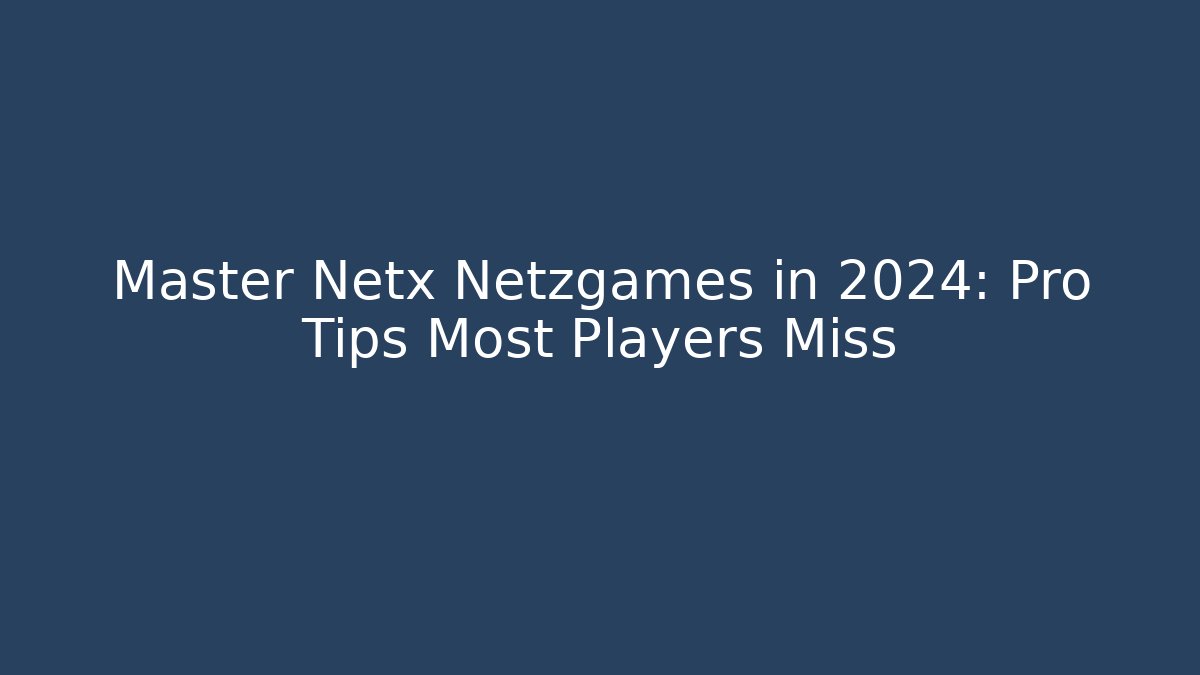 Master Netx Netzgames in 2024: Pro Tips Most Players Miss