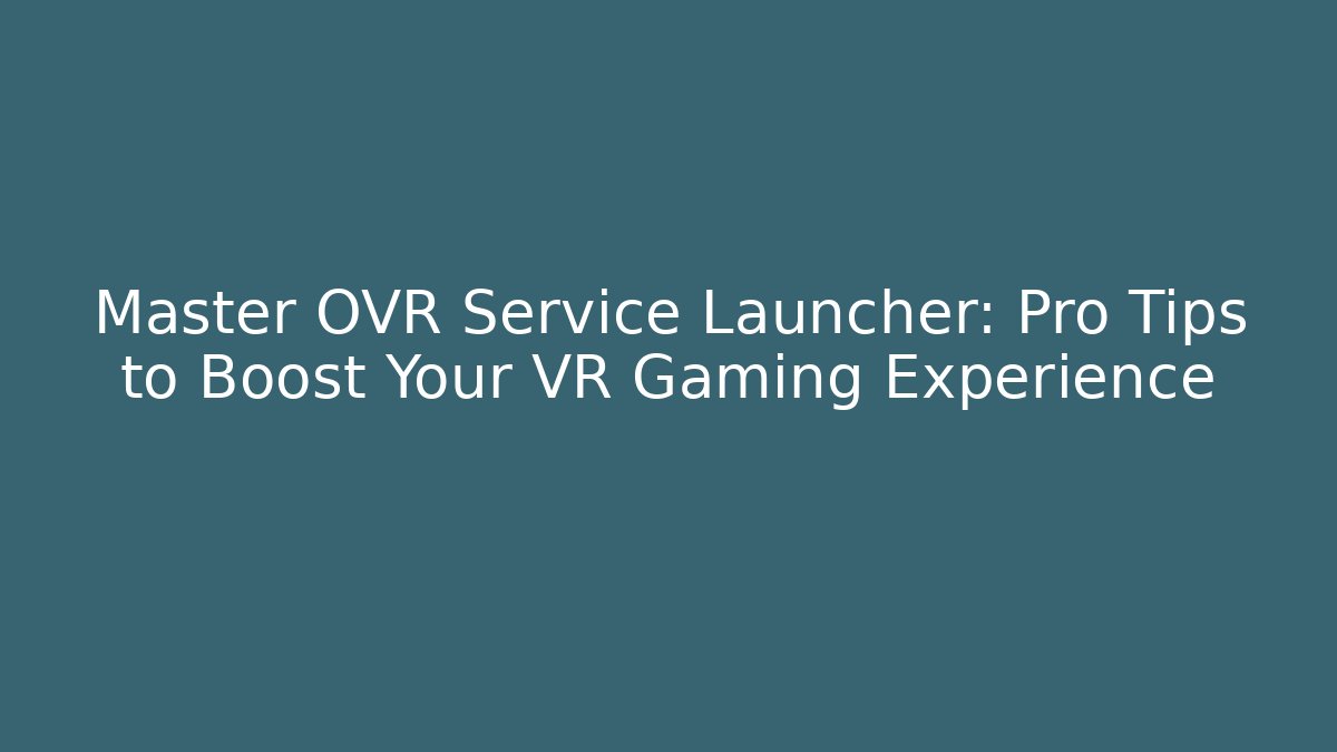 Master OVR Service Launcher: Pro Tips to Boost Your VR Gaming Experience