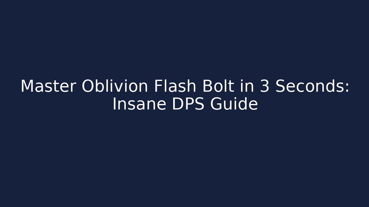 Master Oblivion Flash Bolt in 3 Seconds: Insane DPS Guide