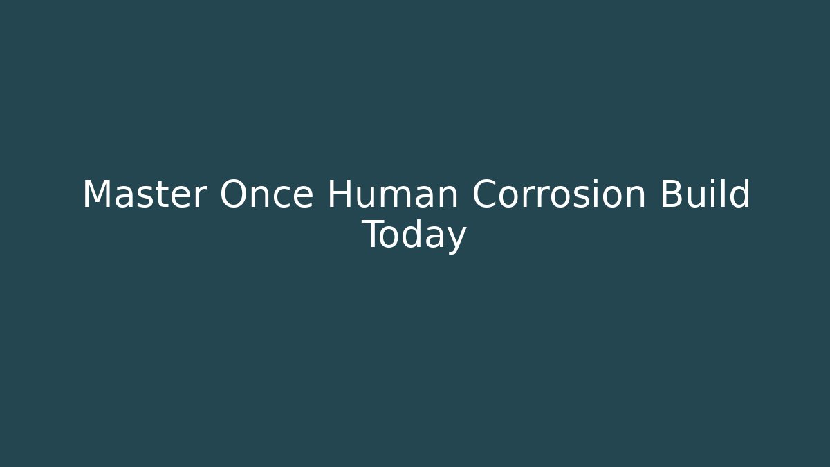 Master Once Human Corrosion Build Today