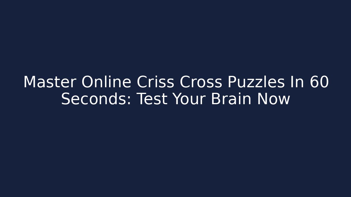 Master Online Criss Cross Puzzles In 60 Seconds: Test Your Brain Now