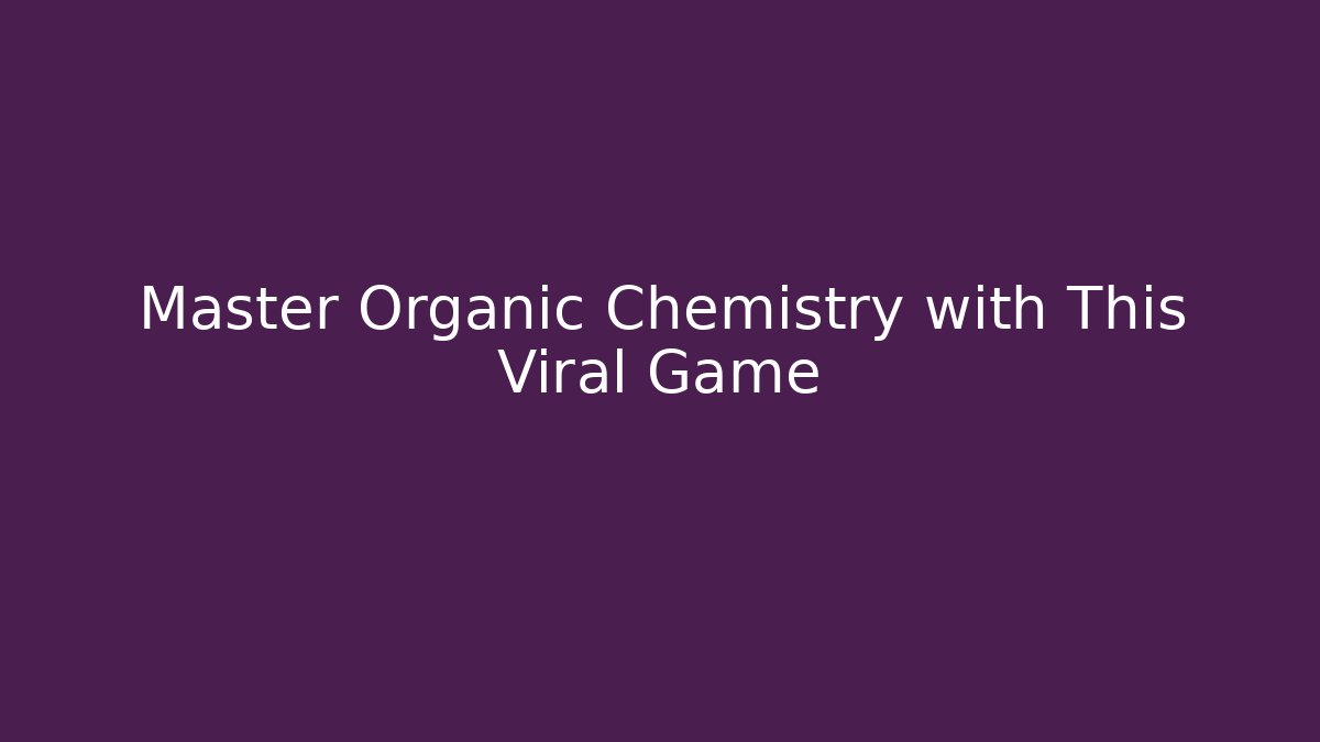 Master Organic Chemistry with This Viral Game