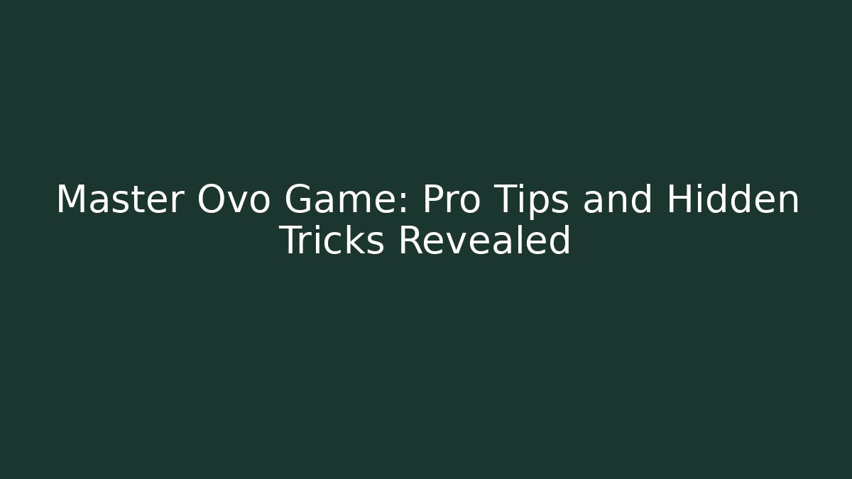 Master Ovo Game: Pro Tips and Hidden Tricks Revealed
