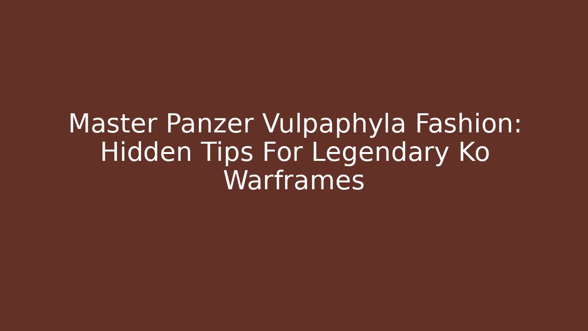Master Panzer Vulpaphyla Fashion: Hidden Tips For Legendary Ko Warframes - Critter Realm