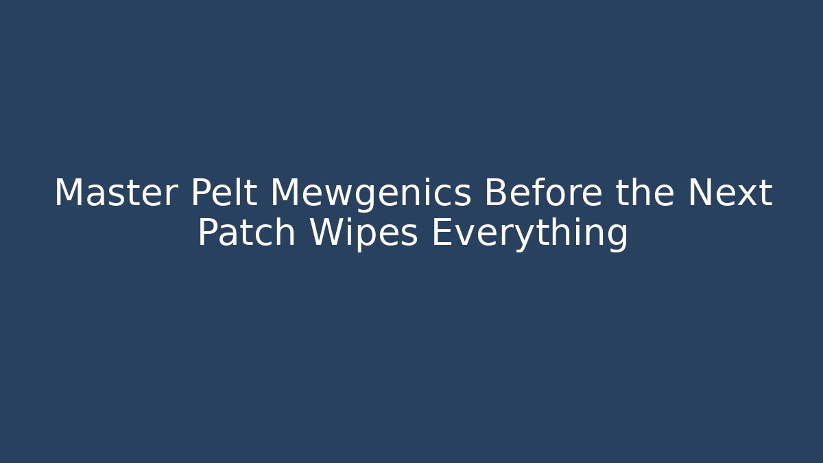Master Pelt Mewgenics Before the Next Patch Wipes Everything