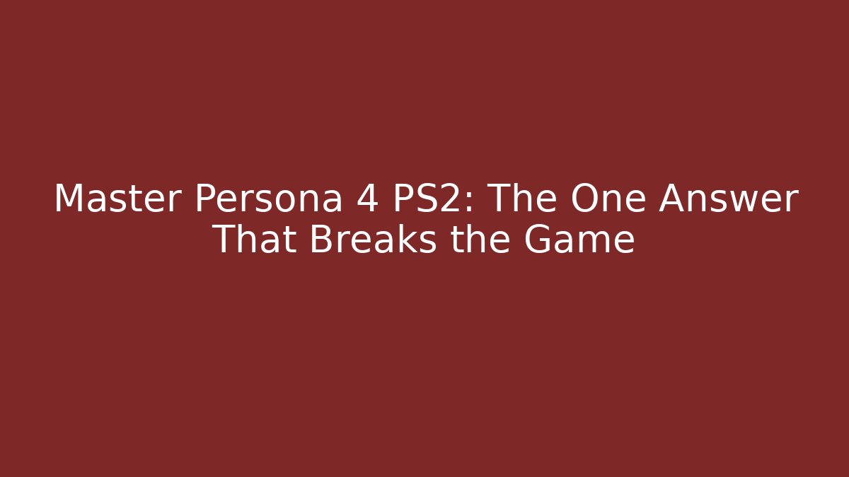 Master Persona 4 PS2: The One Answer That Breaks the Game