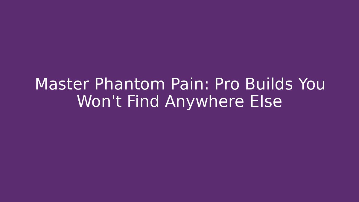 Master Phantom Pain: Pro Builds You Won’t Find Anywhere Else - Critter Realm