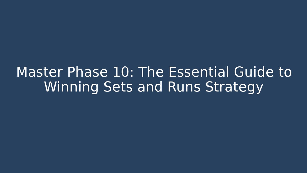 Master Phase 10: The Essential Guide to Winning Sets and Runs Strategy
