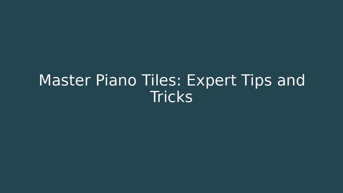 Master Piano Tiles: Expert Tips and Tricks