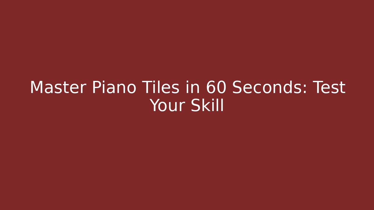 Master Piano Tiles in 60 Seconds: Test Your Skill