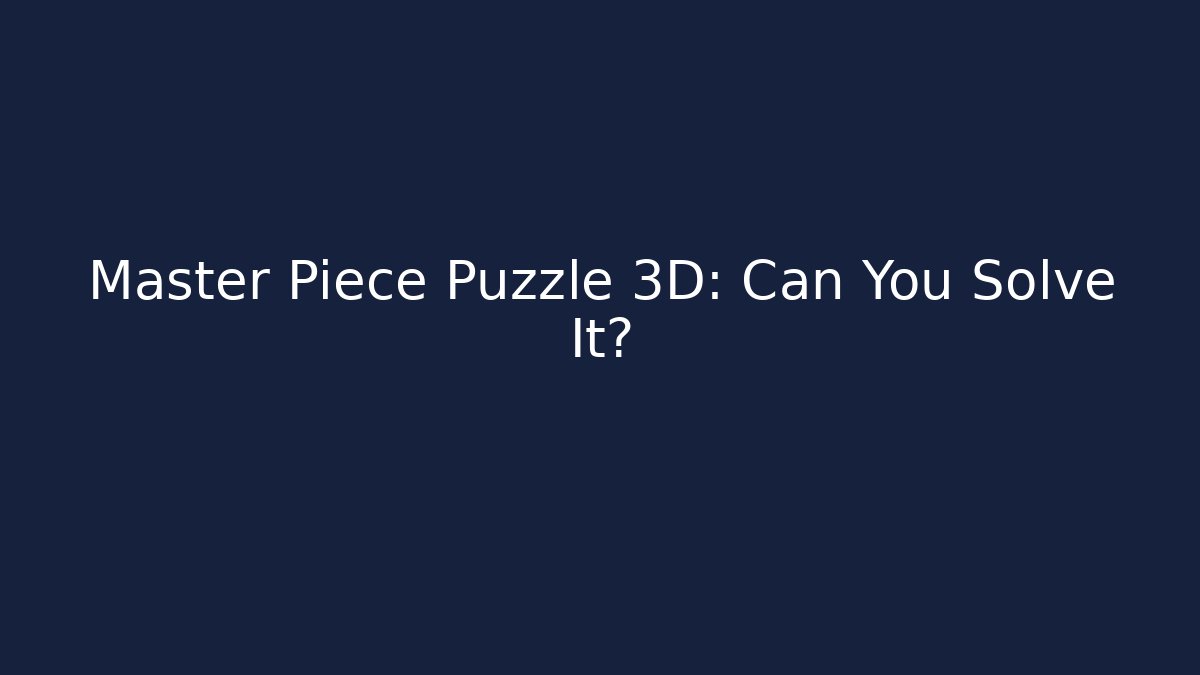 Master Piece Puzzle 3D: Can You Solve It?