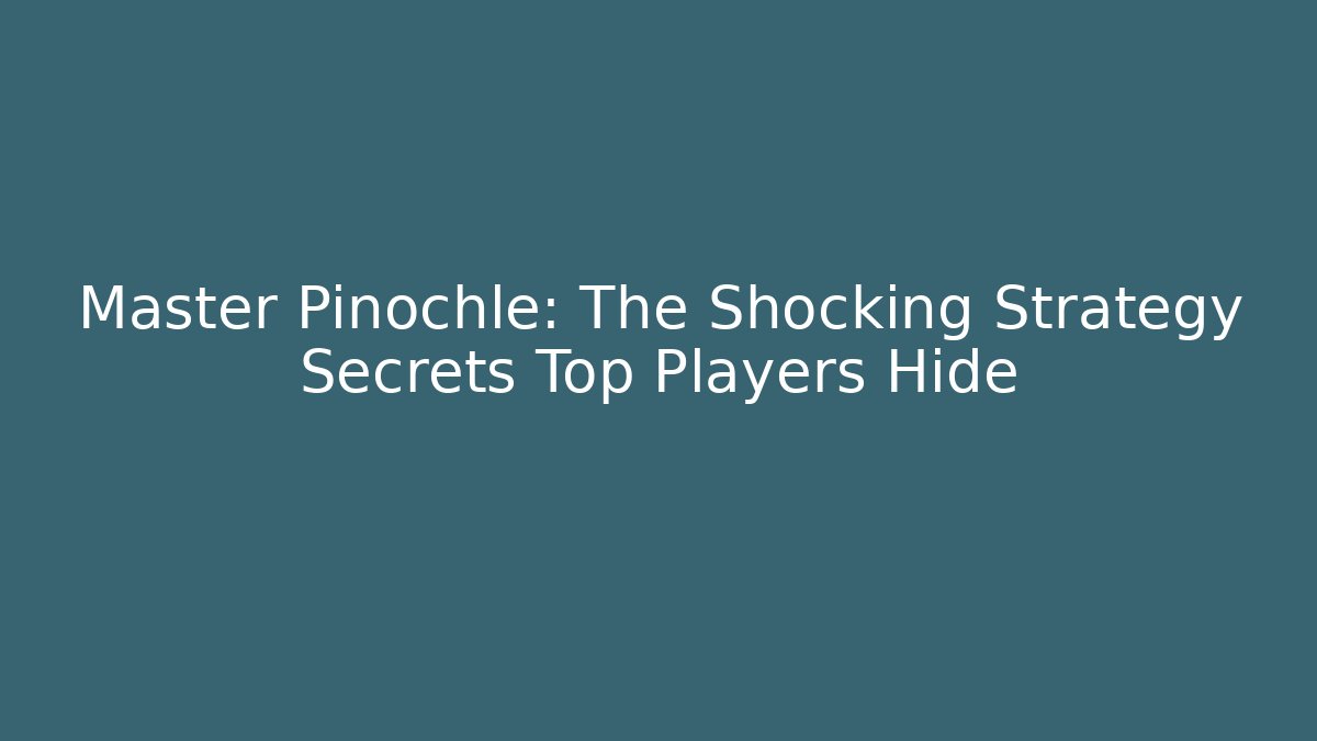 Master Pinochle: The Shocking Strategy Secrets Top Players Hide