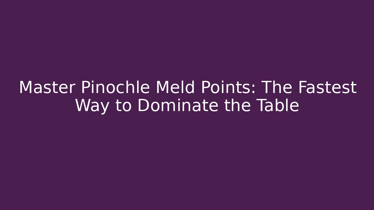 Master Pinochle Meld Points: The Fastest Way to Dominate the Table