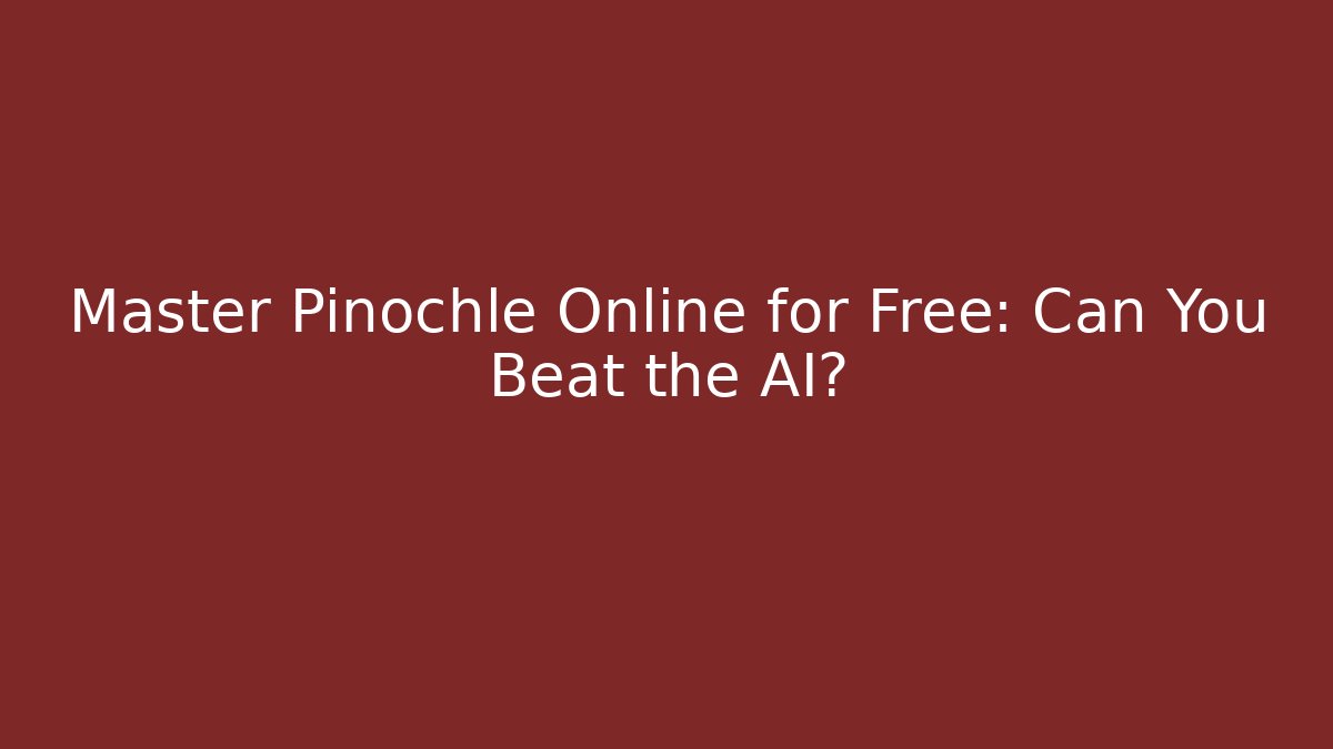 Master Pinochle Online for Free: Can You Beat the AI?