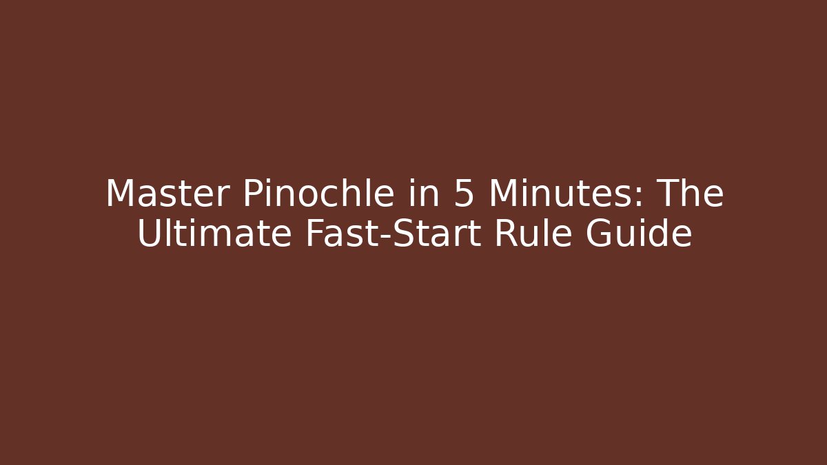 Master Pinochle in 5 Minutes: The Ultimate Fast-Start Rule Guide