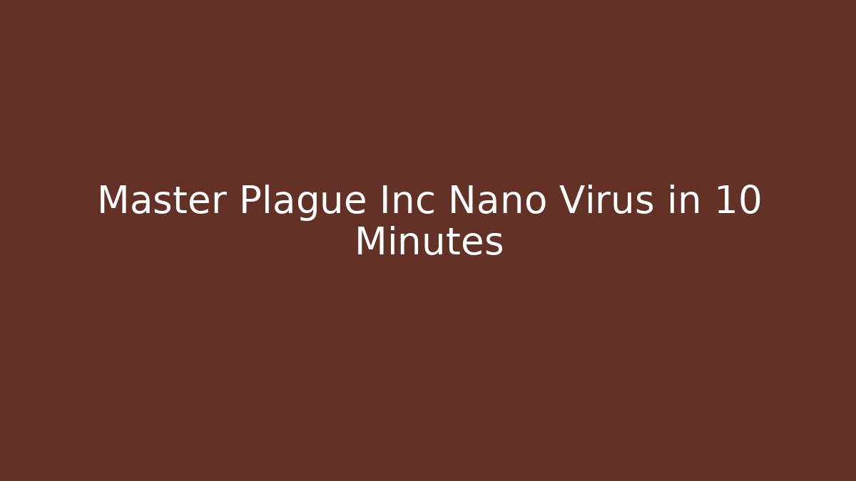 Master Plague Inc Nano Virus in 10 Minutes