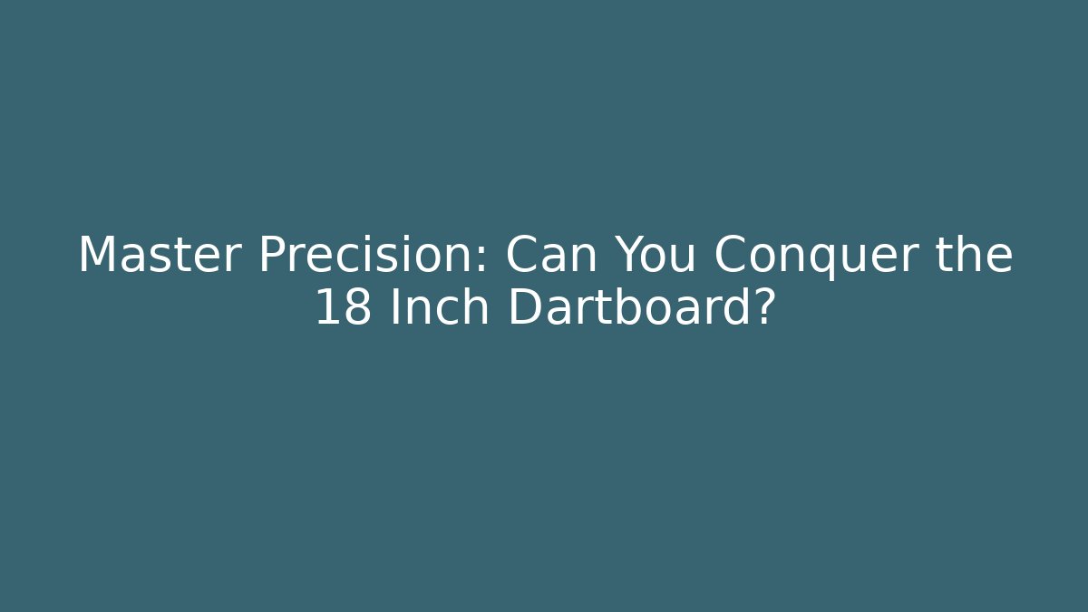 Master Precision: Can You Conquer the 18 Inch Dartboard?