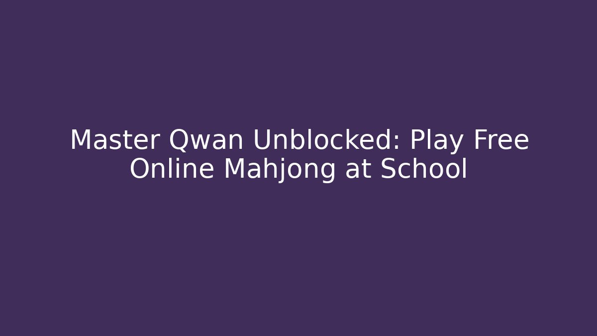 Master Qwan Unblocked: Play Free Online Mahjong at School