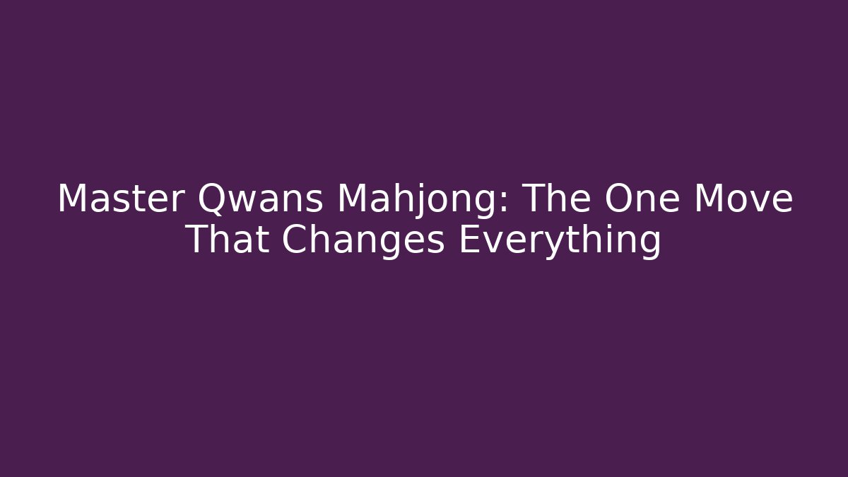 Master Qwans Mahjong: The One Move That Changes Everything