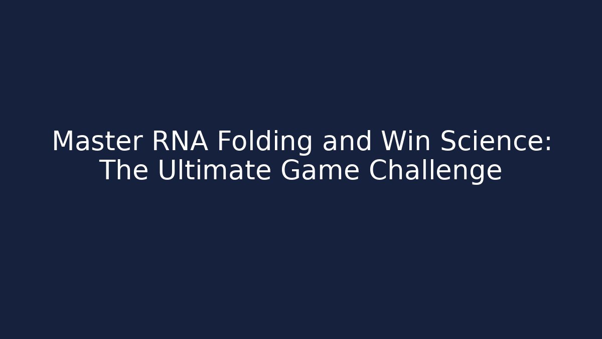 Master RNA Folding and Win Science: The Ultimate Game Challenge